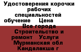 Удостоверения корочки рабочих специальностей (обучение) › Цена ­ 2 500 - Все города Строительство и ремонт » Услуги   . Мурманская обл.,Кандалакша г.